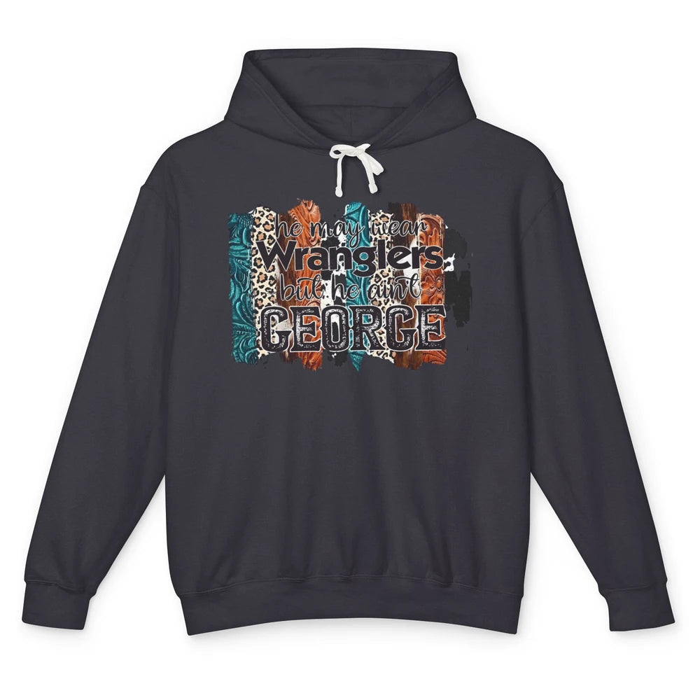 He May Wear Wranglers But He Ain't George Western Cowboy Unisex Lightweight Hoodie