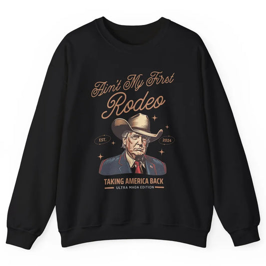 Ain't My First Rodeo Trump Cowboy Taking America Back Western Country Donald Trump Vintage Unisex Crewneck Sweatshirt