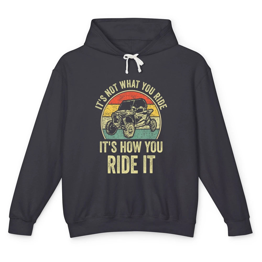 It Not What You Ride 4 Wheel Truck UTV Retro ATV SXS Offroad Unisex Lightweight Hoodie