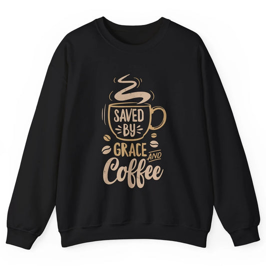 Saved By Grace And Coffee Christian Women Jesus Christ God Unisex Crewneck Sweatshirt