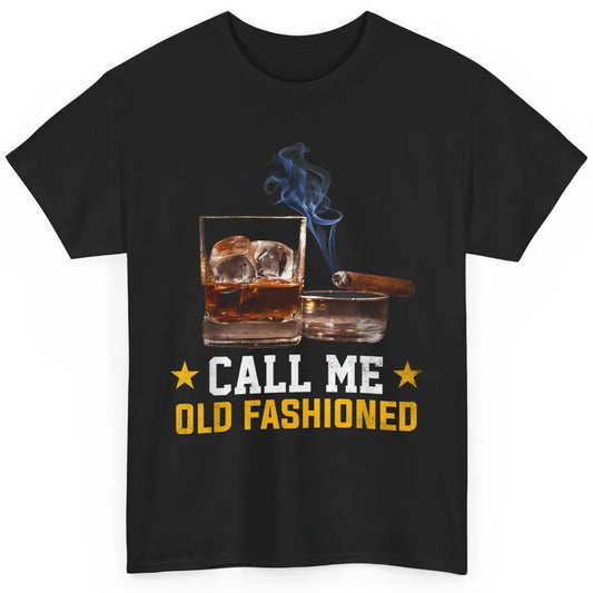 Call Me Old Fashioned Whiskey Cigar Smoker Wine Shot Drink Classic Unisex T-Shirt