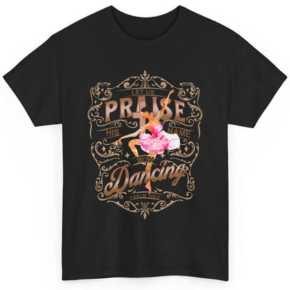 Christian Ballerina Let Them Praise His Name With Dancing Classic Unisex T-Shirt