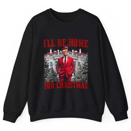 I'll Be Home For Christmas Donald Trump Funny Santa Republican President Xmas Unisex Crewneck Sweatshirt