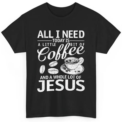 All I Need Today Is Coffee And Jesus Cross Bible Christian Classic Unisex T-Shirt