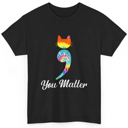 You Mater Semicolon Cat Mental Health Matter Tie Dye Hippie Classic Unisex T-Shirt