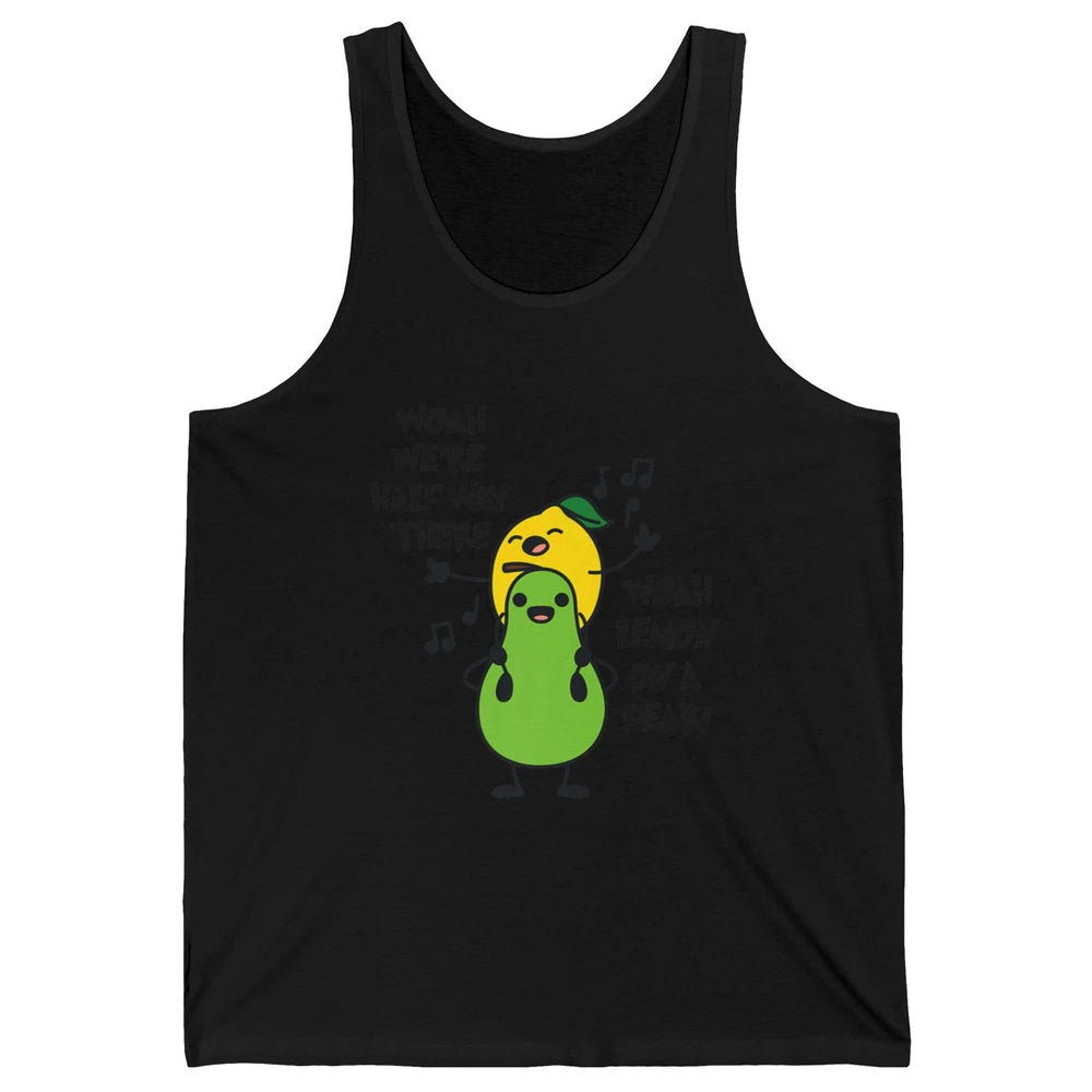 We're Half Way There Woah Lemon On A Pear Sarcastic Meme Unisex Jersey Tank