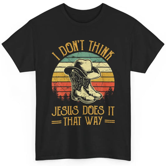 Western Cowboy Hat Boots Jesus Done It That Way God Christ Classic Unisex T-Shirt