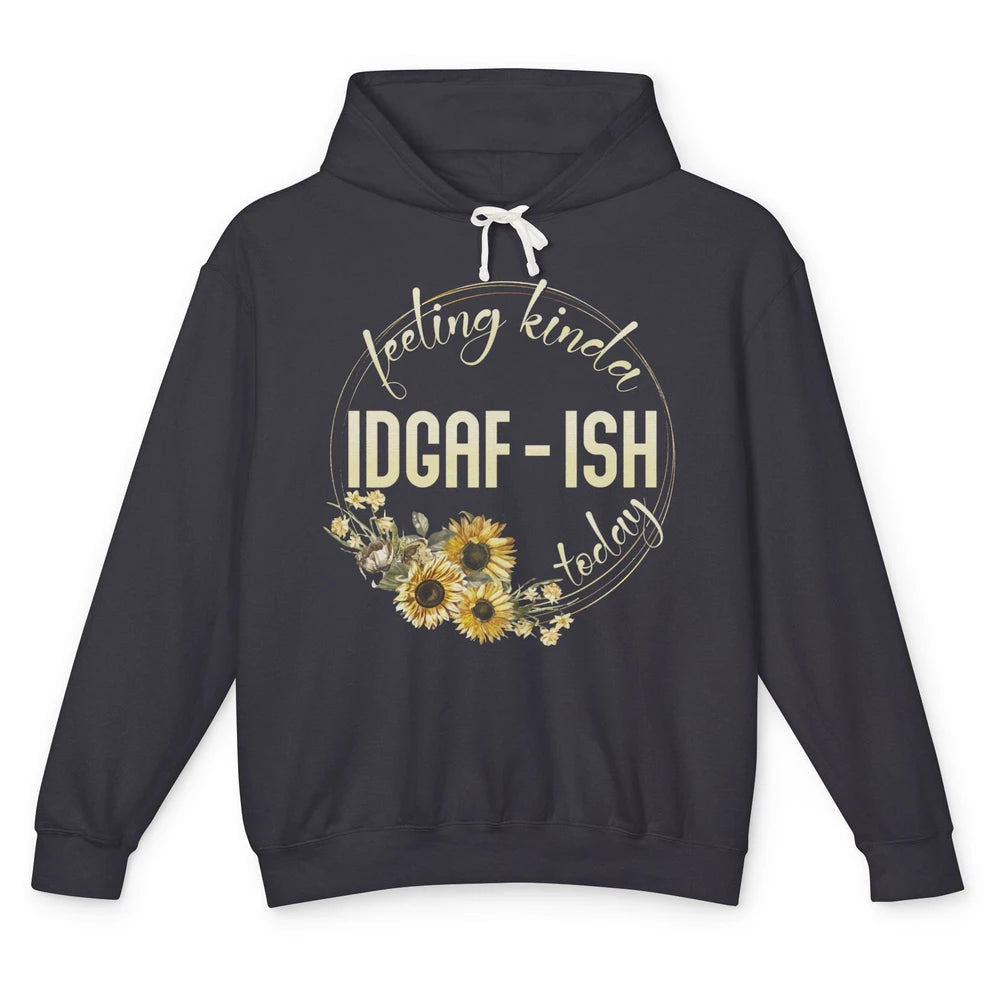 Feeling Kinda IDGAF-ish Today Funny Gift Sarcastic Quote Unisex Lightweight Hoodie