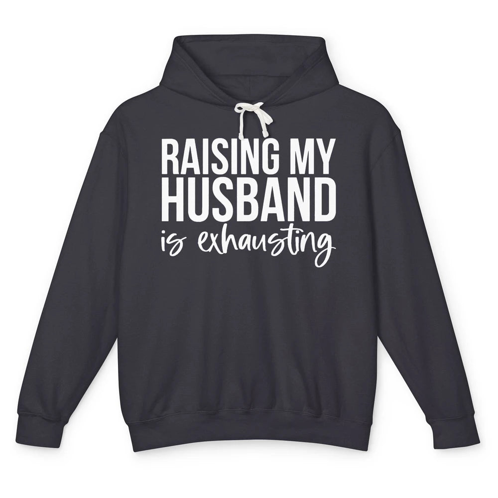 Funny Wife Raising My Husband Is Exhausting Sarcastic Wife Unisex Lightweight Hoodie