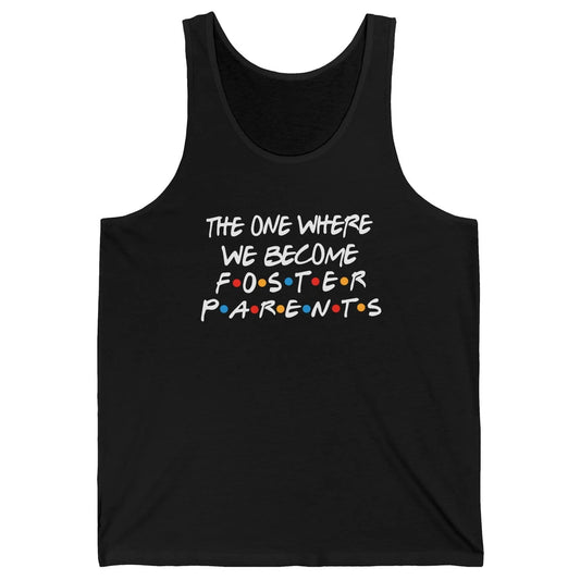 The One Where We Become Foster Parents Foster Care Adoption Unisex Jersey Tank