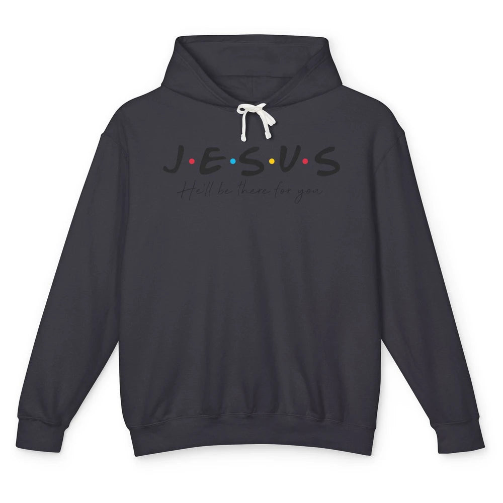 Christian Jesus He'll Be There For You Religious Jesus Lover Unisex Lightweight Hoodie