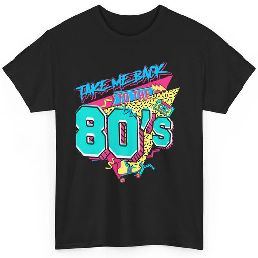 Take Me Back To The 80s Born 1980s Nostalgia 80s Birthday Classic Unisex T-Shirt