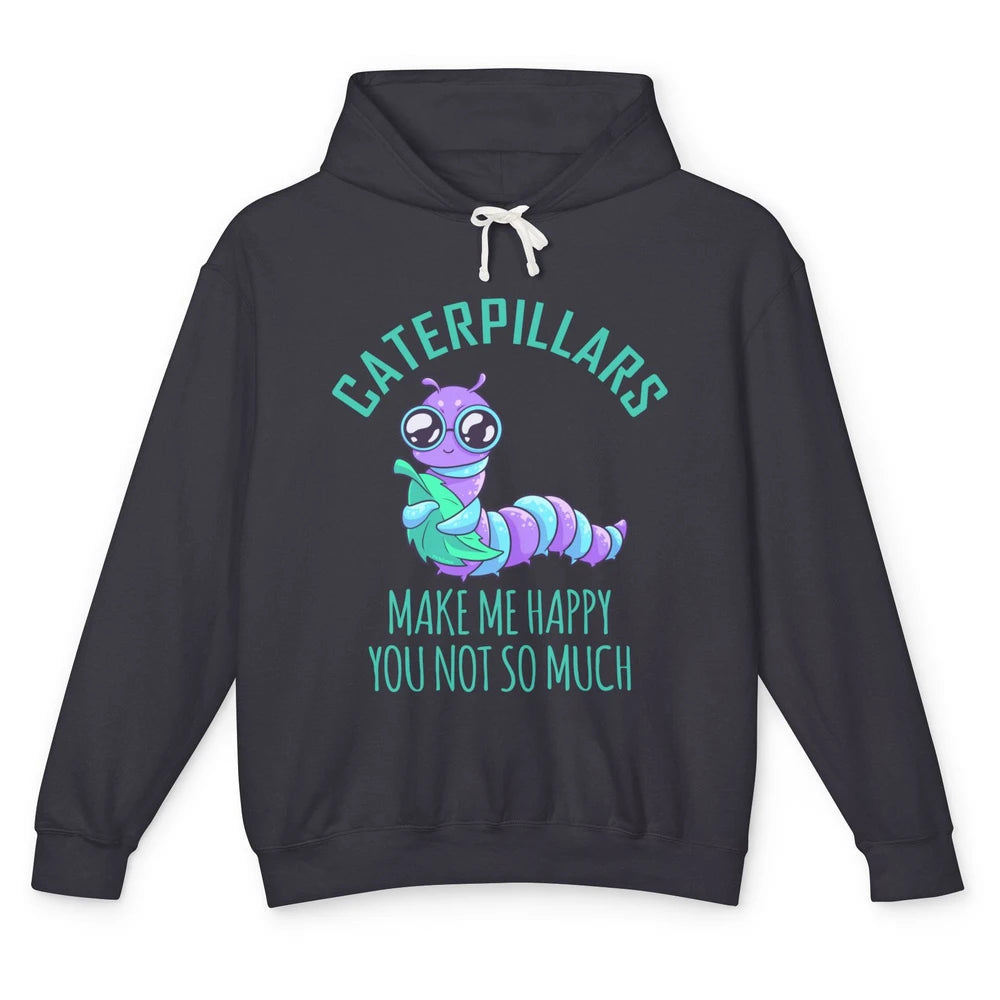 Cute Caterpillars Make Me Happy You Not So Much Humor Fruit Unisex Lightweight Hoodie