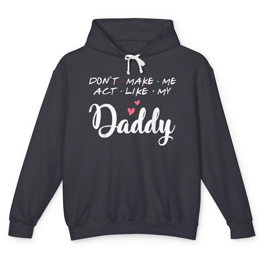 Dont Make Me Act Like My Daddy Funny Fathers Day Friends Dad Unisex Lightweight Hoodie