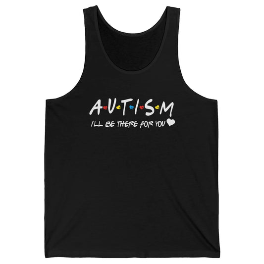 Autism Awareness Autism Heart I'll Be There For You Unisex Jersey Tank