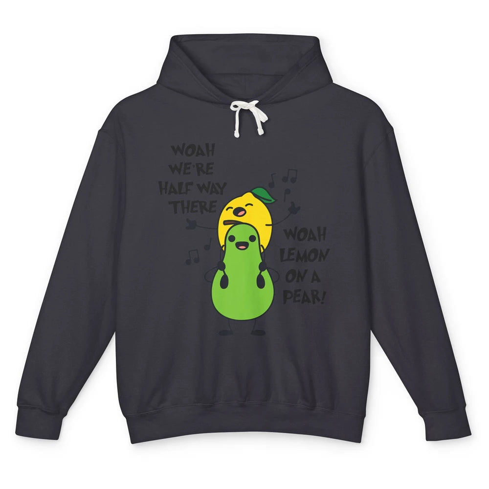 We're Half Way There Woah Lemon On A Pear Sarcastic Meme Unisex Lightweight Hoodie