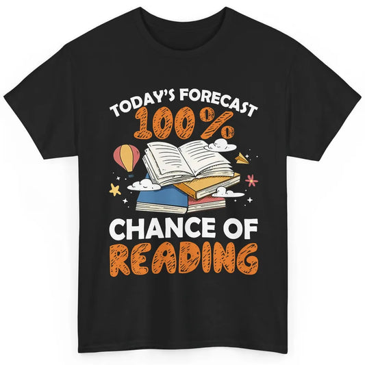 Today Forecast Chance Of Reading Book Lovers Librarian Gift Classic Unisex T-Shirt