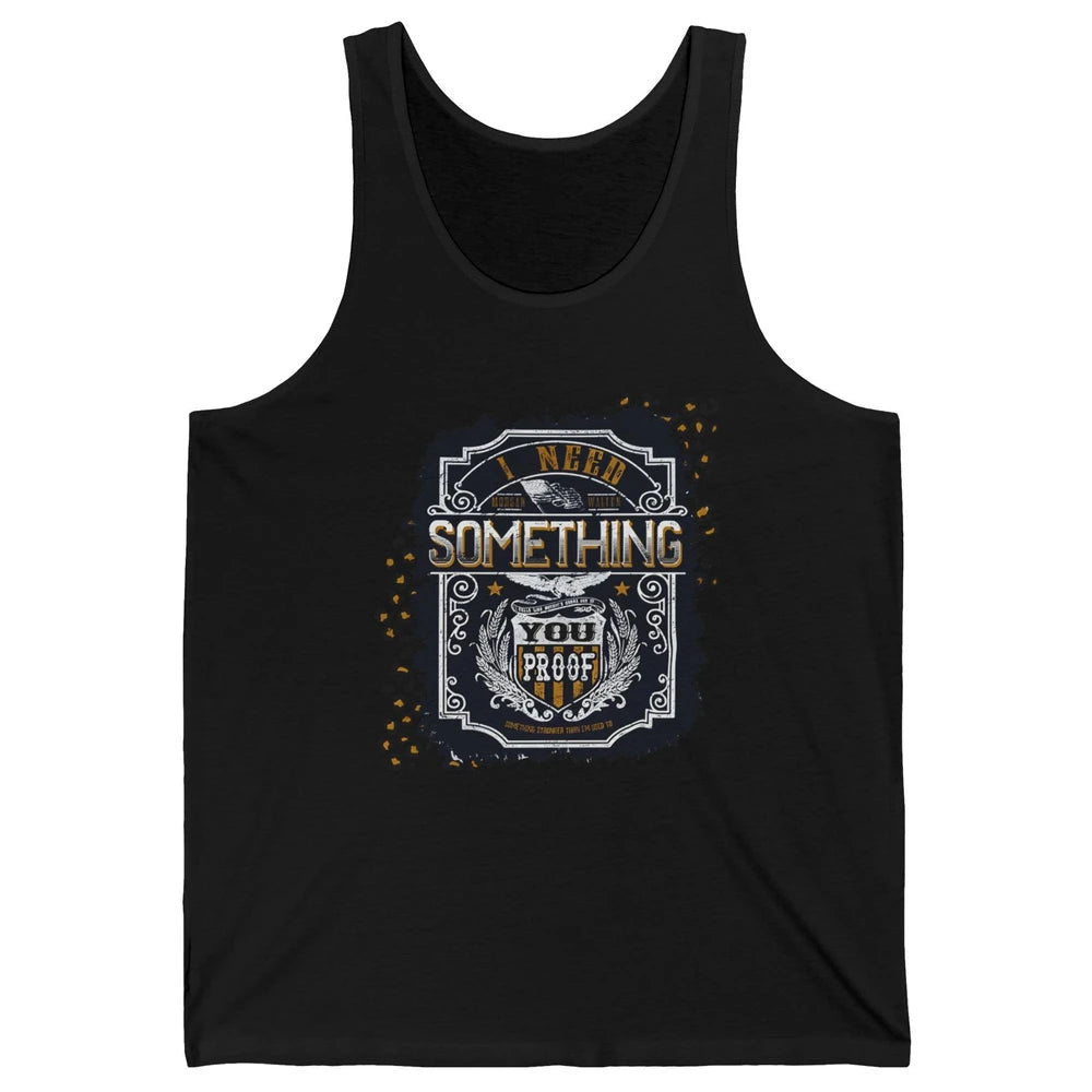 Vintage Whiskey I Need Something You Proof Western Country Unisex Jersey Tank