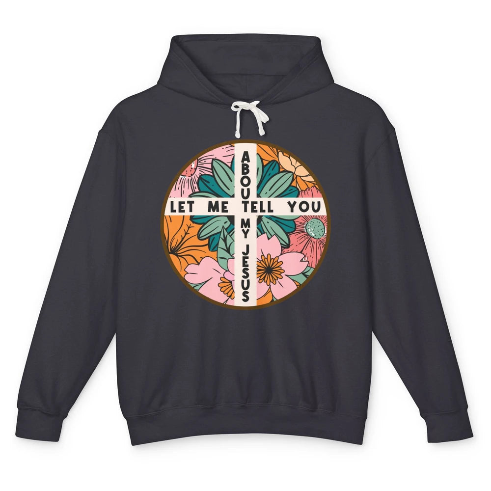 Christian Floral Let Me Tell You About My Jesus Religious Unisex Lightweight Hoodie