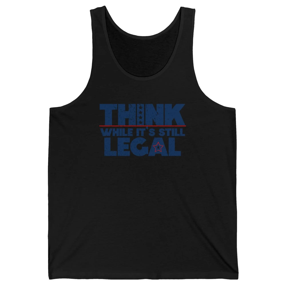 Think While It's Still Legal US Political Freedom Sarcastic Unisex Jersey Tank