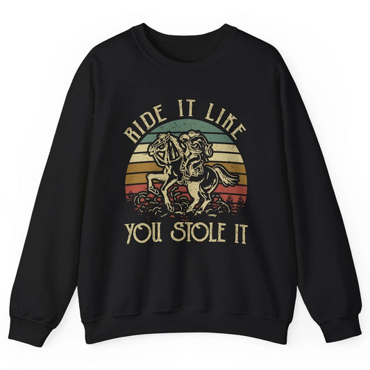 Vintage Cowgirl Riding Horse Ride It Like You Stole Western Unisex Crewneck Sweatshirt