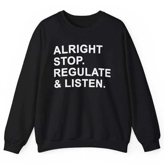 Alright Stop Regulate And Listen Funny Teacher Counselor Unisex Crewneck Sweatshirt