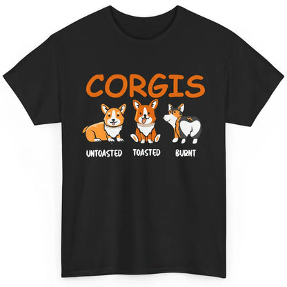 Corgis Untoasted Toasted Burnt Funny Corgi Dog Humor Pet Mom Classic Unisex T-Shirt