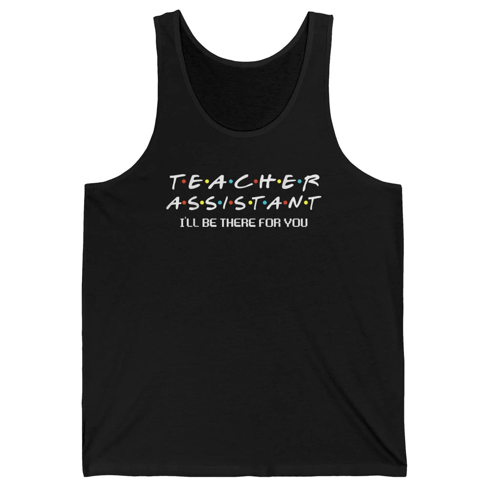 Teacher Assistant Be There For You Friends Paraprofessional Unisex Jersey Tank