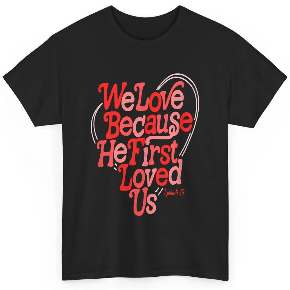 We Love Because He First Loved Us Jesus Christian Bible God Classic Unisex T-Shirt