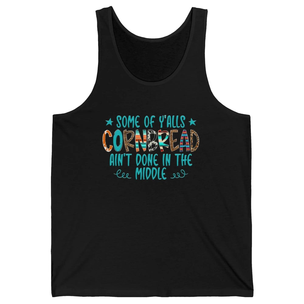 Some Of Y'alls Cornbread Ain't Done In The Middle Sarcastic Unisex Jersey Tank