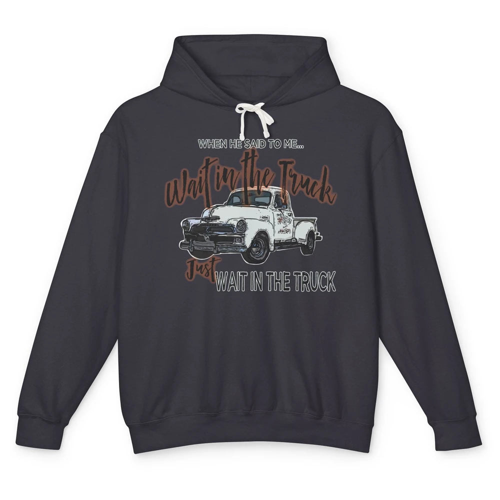 Retro Truck He Said To Me Wait In The Truck Western Country Unisex Lightweight Hoodie