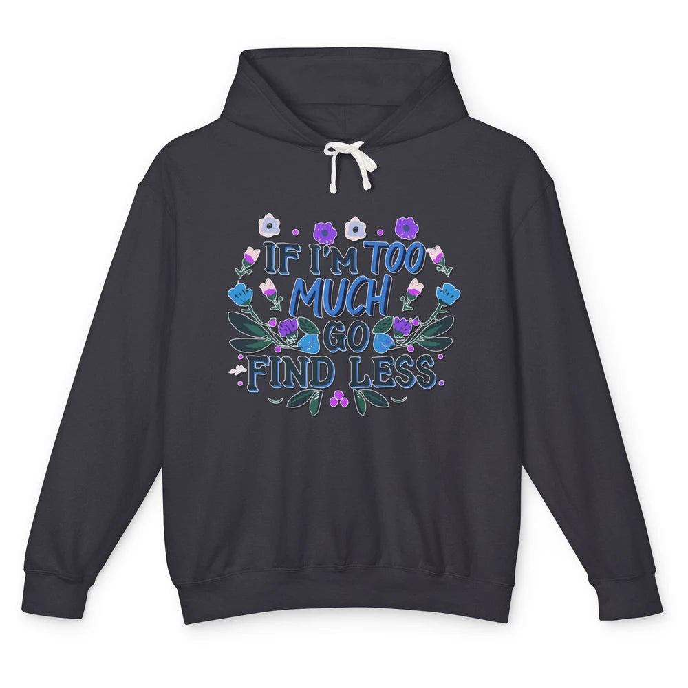 Funny If Im Too Much Go Find Less Meme Floral Motivational Unisex Lightweight Hoodie