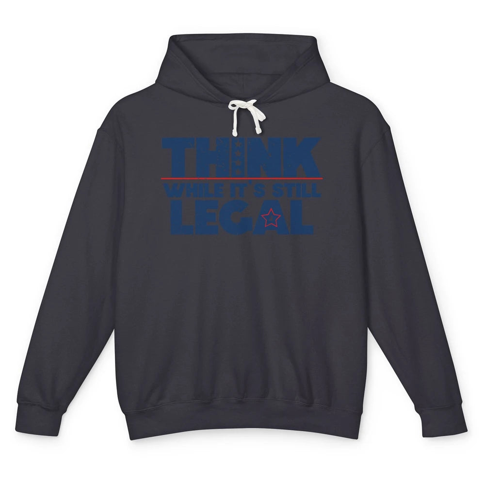 Think While It's Still Legal US Political Freedom Sarcastic Unisex Lightweight Hoodie