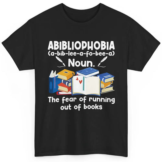 Abibliophobia Fear Of Running Out Of Books Reading Lovers Classic Unisex T-Shirt