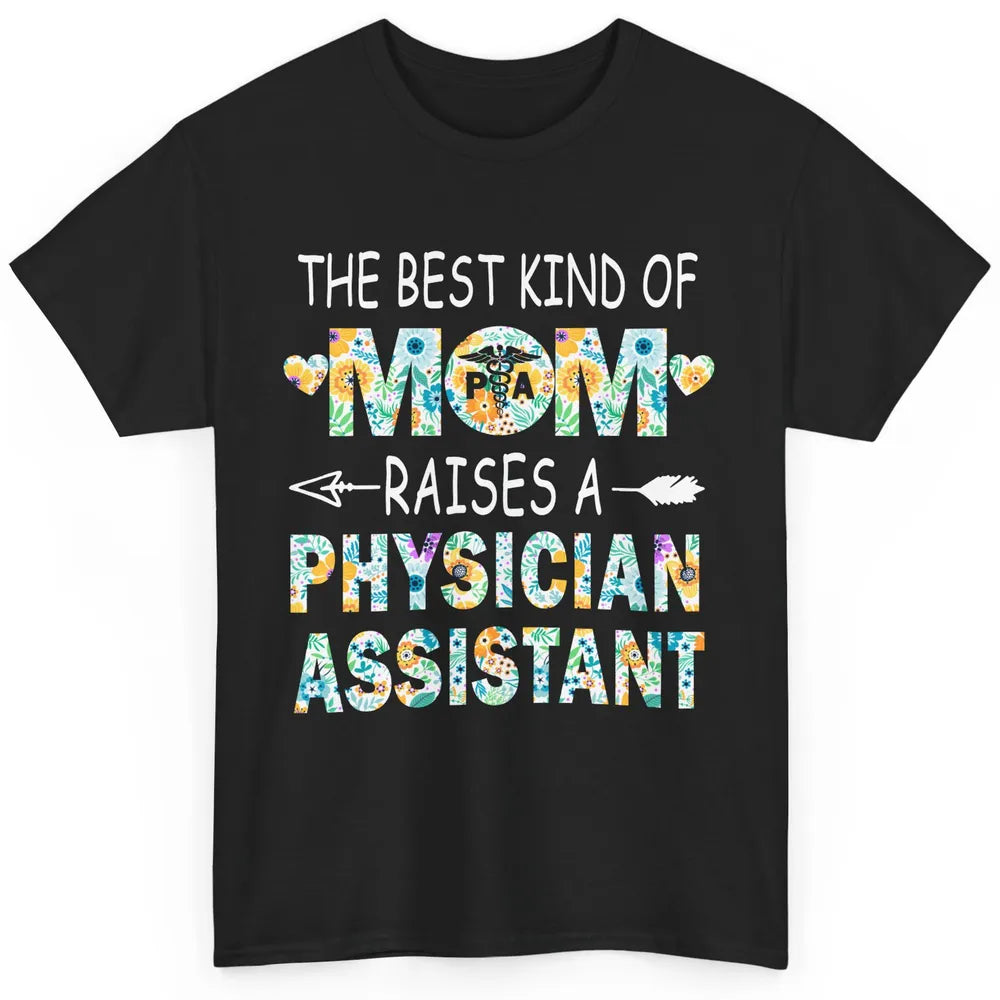 Floral Physician Assistant Mom The Best Kind Of Mom Proud PA Classic Unisex T-Shirt