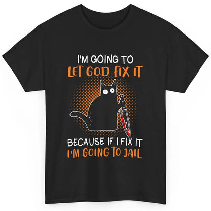 Black Murderous Cat Knife I'm Gonna Let God Fix It Halloween Classic Unisex T-Shirt