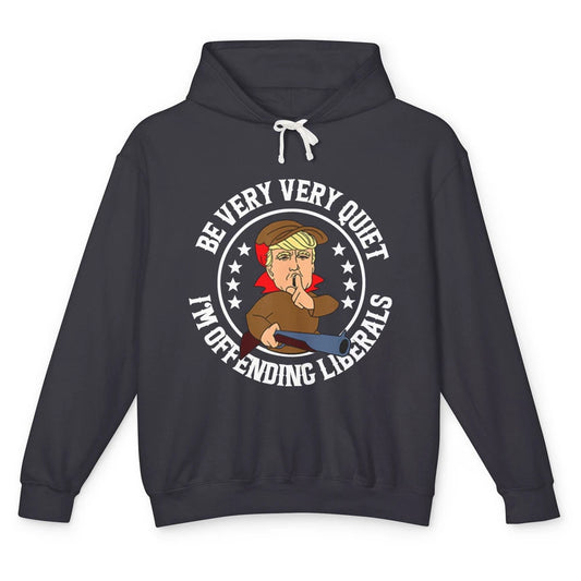 Be Very Quiet Im Offending Liberals Funny Donald Trump Vote Unisex Lightweight Hoodie