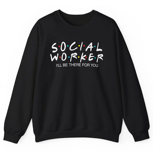 Social Worker Friends Coworker School Social Worker Teacher Unisex Crewneck Sweatshirt