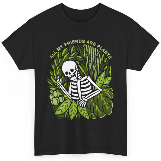 Skeleton Gardening All My Friends Are Plant Lovers Gardeners Classic Unisex T-Shirt