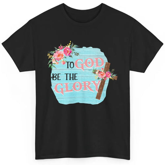 Floral To God Be The Glory Bible Verse Christian Religious Classic Unisex T-Shirt