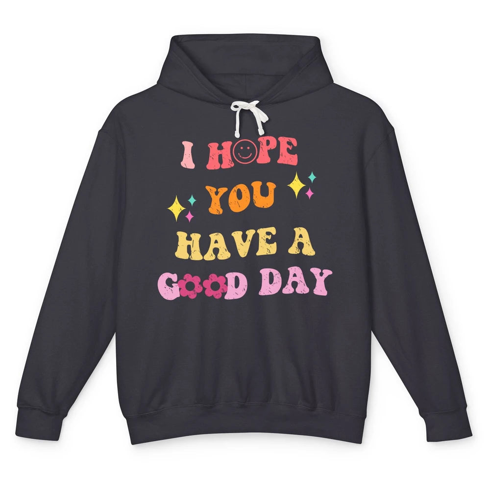 Groovy Face I Hope You Have A Good Day Hippie Inspirational Unisex Lightweight Hoodie