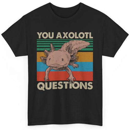 Vintage You Axolotl Question Funny Axolotl Pet Lovers Gift Classic Unisex T-Shirt