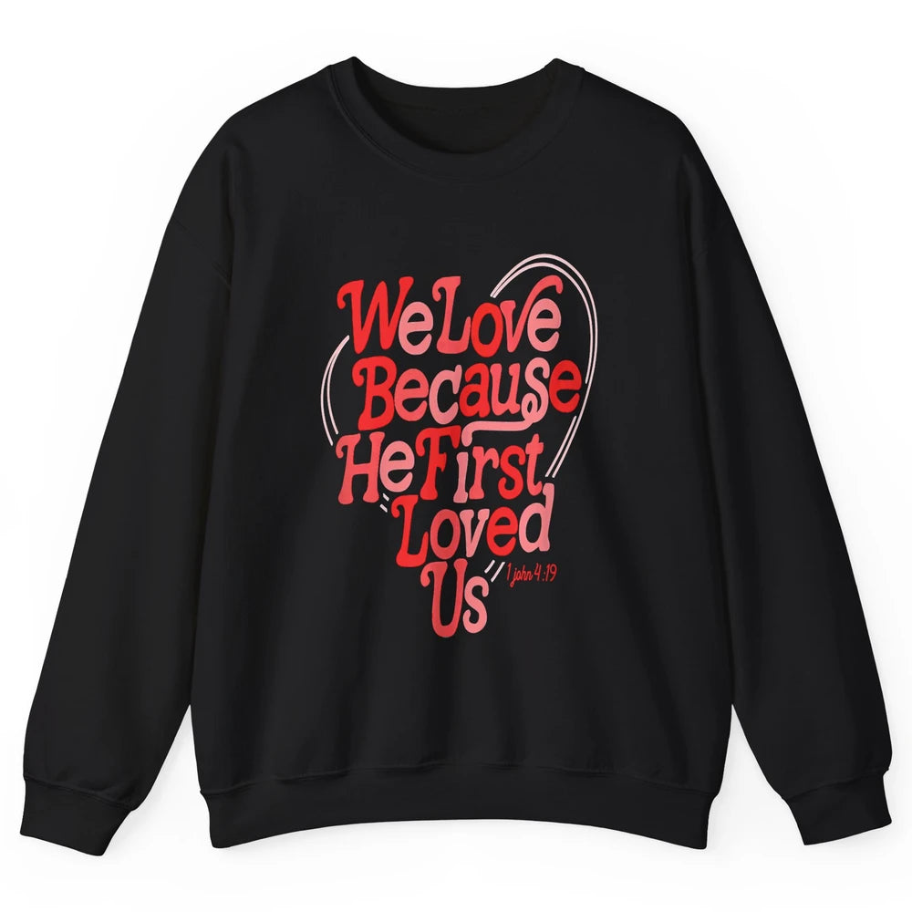 We Love Because He First Loved Us Jesus Christian Bible God Unisex Crewneck Sweatshirt