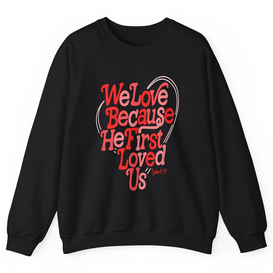 We Love Because He First Loved Us Jesus Christian Bible God Unisex Crewneck Sweatshirt