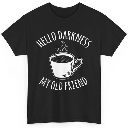 Coffee Hello Darkness My Old Friend Drinking Coffee Lovers Classic Unisex T-Shirt