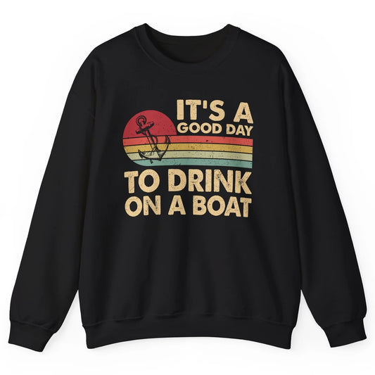 Vintage Boat Captain It's A Good Day To Drink On A Boat Unisex Crewneck Sweatshirt