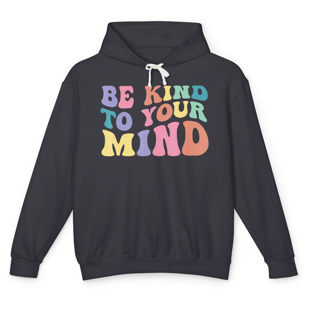 Groovy Be Kind To Your Mind Mental Health Matters Therapist Unisex Lightweight Hoodie