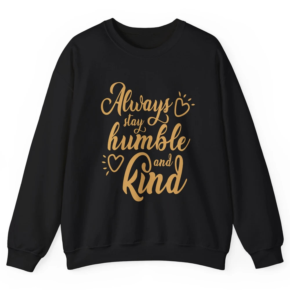 Always Stay Humble And Kind Spread Kindness Inspirational Unisex Crewneck Sweatshirt