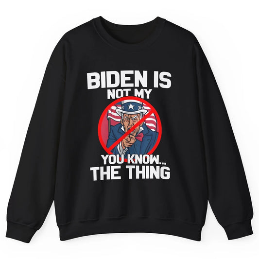 Uncle Sam Biden's Not My You Know The Thing July 4th Patriot Unisex Crewneck Sweatshirt