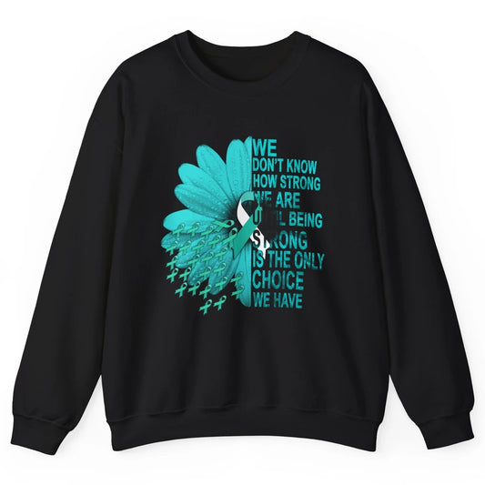 Sunflower Cervical Cancer Awareness We Don't Know How Strong Unisex Crewneck Sweatshirt